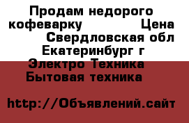 Продам недорого кофеварку De Longi › Цена ­ 800 - Свердловская обл., Екатеринбург г. Электро-Техника » Бытовая техника   